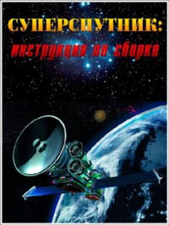 BBC: Как это построить... Суперспутник: инструкция по сборке. (2 сезон: 3 серия из 3) / BBC: How to Build... A Satellite VO