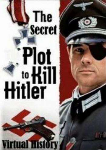 Виртуальная история. Тайный заговор убийства Гитлера / Virtual History: The Secret Plot to Kill Hitler