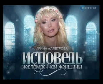 Ирина Аллегрова - Бенифис, Исповедь Несломленной Женщины