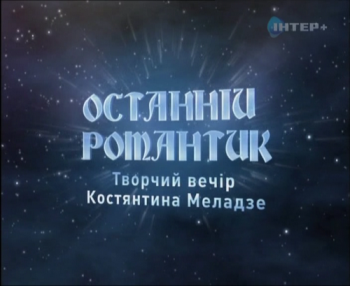 Константин Меладзе, Последний романтик - Творческий вечер/Останнiй романтик - Творчiй вечiр