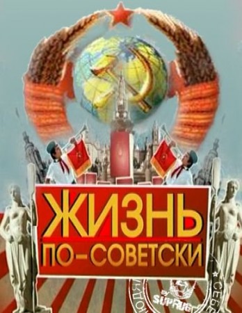 Жизнь по-советски (4 выпуска из 4)