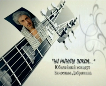 Вячеслав Добрынин - Ни минуты покоя /юбилейный концерт/
