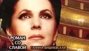 Свидетели. Галина Вишневская. Роман со славой (2 фильма из 2)