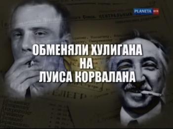 Обменяли хулигана на Луиса Корвалана