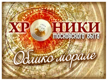 Хроники московского быта. Облико морале