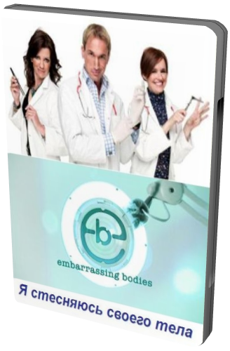 Я стесняюсь своего тела (04 Сезон, 01-04 Серии из 09) / Embarrassing Bodies VO