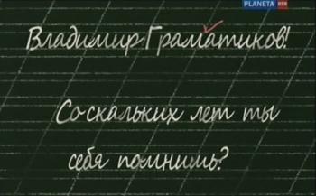 Владмимр Грамматиков! Со скольких лет ты себя помнишь?