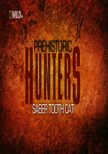 Доисторические хищники: саблезубый тигр / Prehistoric Hunters: Saber Tooth Cat VO