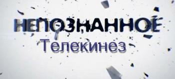 Непознанное. Телекинез (Эфир от 04.09.2012) (Телеканал