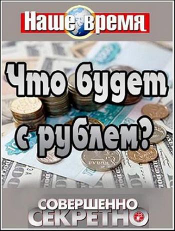 Совершенно секретно. Наше время. Что будет с рублем?