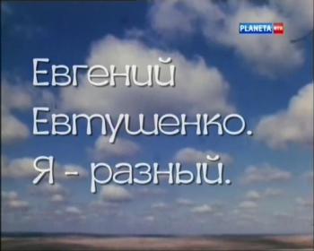 Евгений Евтушенко. Я - разный (2 фильма из 2)