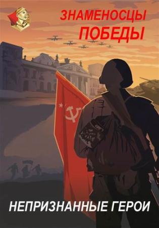 Знаменосцы Победы. Непризнанные герои