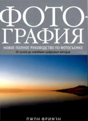 Фотография. Новое полное руководство по фотосъемке