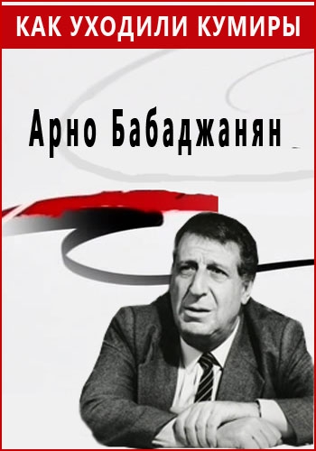 Как уходили кумиры. Арно Бабаджанян