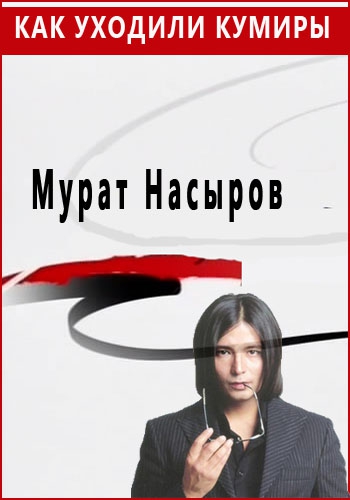 Как уходили кумиры. Мурат Насыров