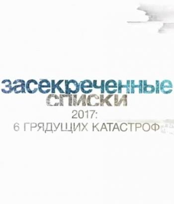 Засекреченные списки. 2017. 6 грядущих катастроф (Эфир от 04.03.2017)