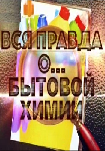 Вся правда о... бытовой химии (Эфир от 09.12.2018)