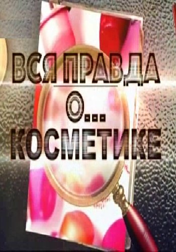 Вся правда о... косметике (Эфир от 23.12.2018)
