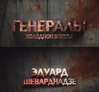 Генералы холодной войны. Эдуард Шеварднадзе