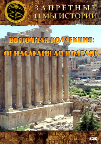 Запретные темы истории. Восточная коллекция: от наследия до поделок