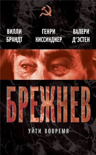 Брежнев. Уйти вовремя (Киссинджер Г., д'Эстен В.Ж., Брандт В.)