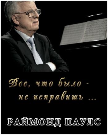 Все, что было - не исправишь...Раймонд Паулс