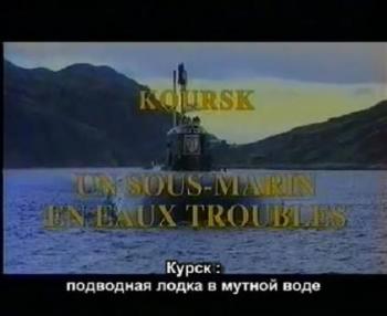 Курск. Подводная лодка в мутных водах / Kursk:un sous-marin en eaux troubles