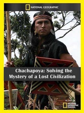 National Geographic: Чачапойя. Раскрытая тайна погибшей цивилизации / Chachapoya. Solving the Mystery of a Lost Civilisation VO