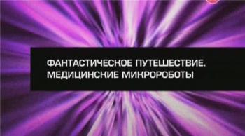 Фантастическое путешествие. Медицинские микророботы / Fantastic Voyage. Medical Microrobots (ТК