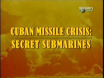 Карибский ракетный кризис - секретные подлодки / Cuban Missile Crisis:Secret Submarines