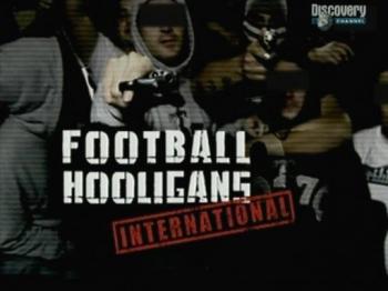 Всемирный клуб футбольных хулиганов. (1-10) Discovery / Football Hooligans International.