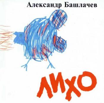Александр Башлачев. Лихо. (1994)