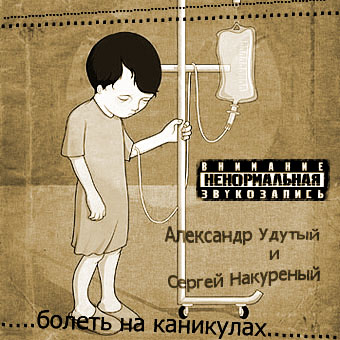 Александр Удутый и Сергей Накуренный - Болеть На Каникулах (2008)