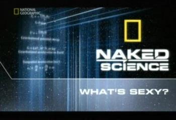 С точки зрения науки. Дело о планете Земля: Секс / Naked Science: What's Sexy?