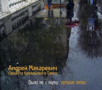 Андрей Макаревич Оркестр Креольского Танго - Было не с нами. Лучшие песни