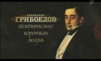 Александр Грибоедов. Ослепительно короткая жизнь