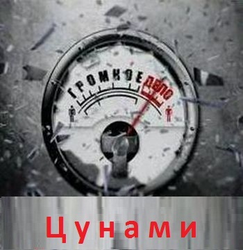 Громкое дело - Цунами