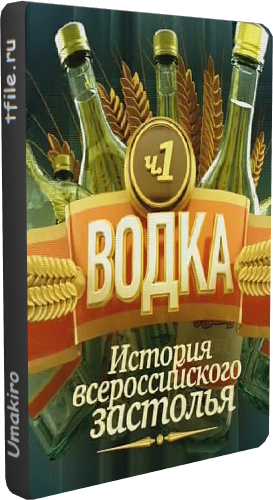 Водка. История всероссийского застолья. Часть 1