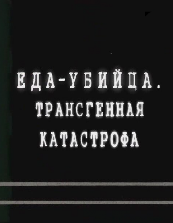 Еда-убийца. Трансгенная катастрофа