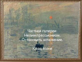 Частная галерея: Неоимпрессионизм. Остановить мгновение. Клод Моне