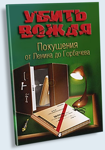 Убить вождя. Покушения от Ленина до Горбачева