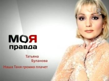 Моя правда. Татьяна Буланова: Наша Таня громко плачет