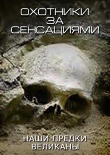 Охотники за сенсациями. Наши предки - великаны