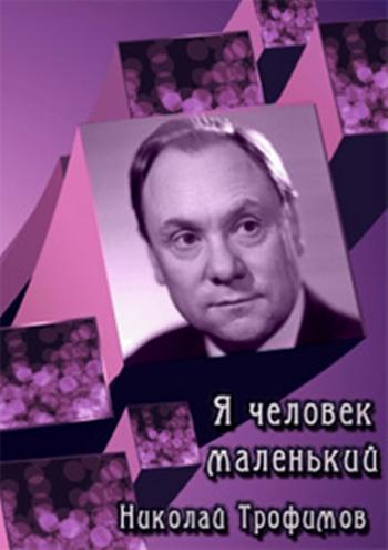 Я человек маленький. Николай Трофимов