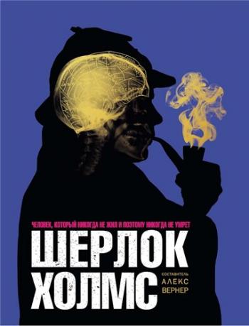 Шерлок Холмс. Человек, который никогда не жил и поэтому никогда не умрет )