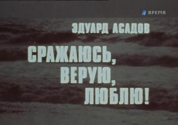 Эдуард Асадов. Сражаюсь, верую, люблю!