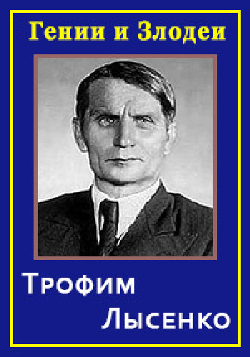 Гении и злодеи. Трофим Лысенко. Триумф и крах Всесоюзного садовника