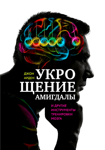 Укрощение амигдалы и другие инструменты тренировки мозга
