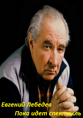 Евгений Лебедев. Пока идет спектакль