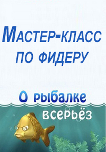 О рыбалке всерьёз . Мастер-класс по фидеру (2 выпуска) /
